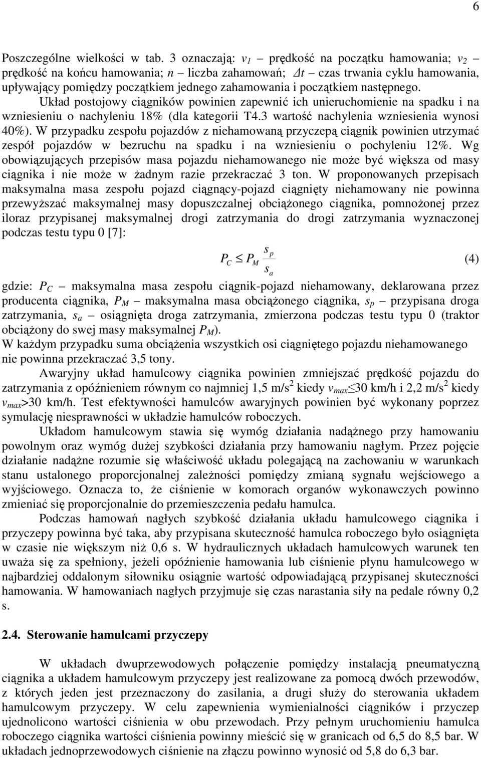 następnego. Układ postojowy ciągników powinien zapewnić ich unieruchomienie na spadku i na wzniesieniu o nachyleniu 8% (dla kategorii T4.3 wartość nachylenia wzniesienia wynosi 40%).