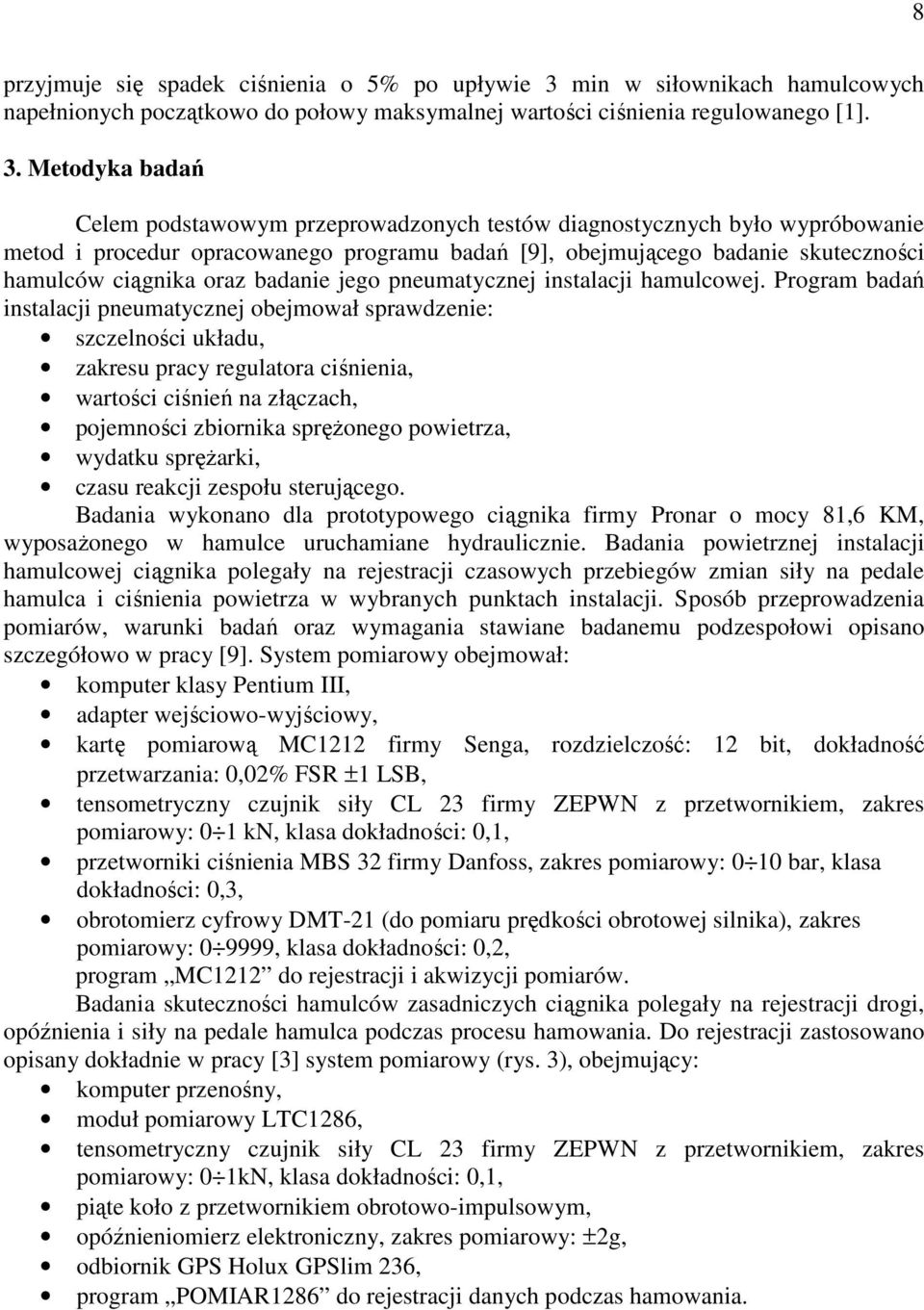 Metodyka badań Celem podstawowym przeprowadzonych testów diagnostycznych było wypróbowanie metod i procedur opracowanego programu badań [9], obejmującego badanie skuteczności hamulców ciągnika oraz