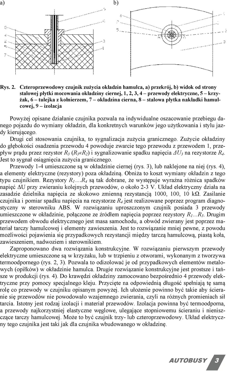 okładzina cierna, 8 stalowa płytka nakładki hamul- cowej, 9 izolacja Powyżej opisane działanie czujnika pozwala na indywidualne oszacowanie przebiegu dastylu jaz- nego pojazdu do wymiany okładzin,