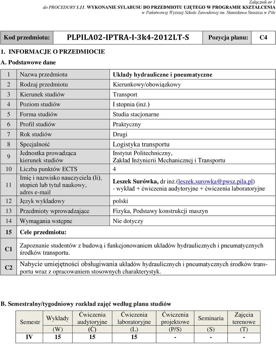 Podstawowe dane 1 Nazwa przedmiotu Układy hydrauliczne i pneumatyczne 2 Rodzaj przedmiotu Kierunkowy/obowiązkowy 3 Kierunek studiów Transport 4 Poziom studiów I stopnia (inż.