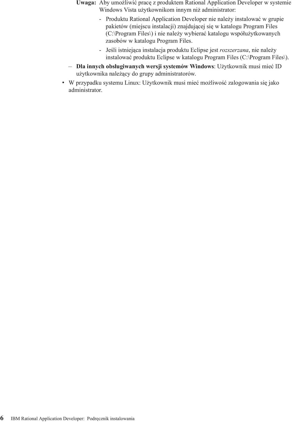 - Jeśli istniejąca instalacja produktu Eclipse jest rozszerzana, nie należy instalować produktu Eclipse w katalogu Program Files (C:\Program Files\).