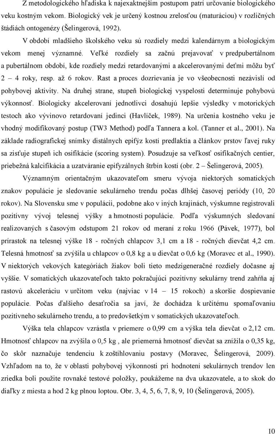 V období mladšieho školského veku sú rozdiely medzi kalendárnym a biologickým vekom menej významné.