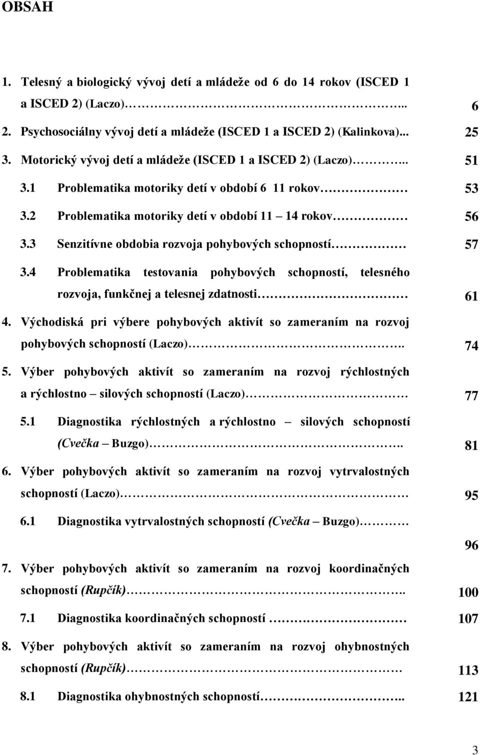 3 Senzitívne obdobia rozvoja pohybových schopností 57 3.4 Problematika testovania pohybových schopností, telesného rozvoja, funkčnej a telesnej zdatnosti 61 4.
