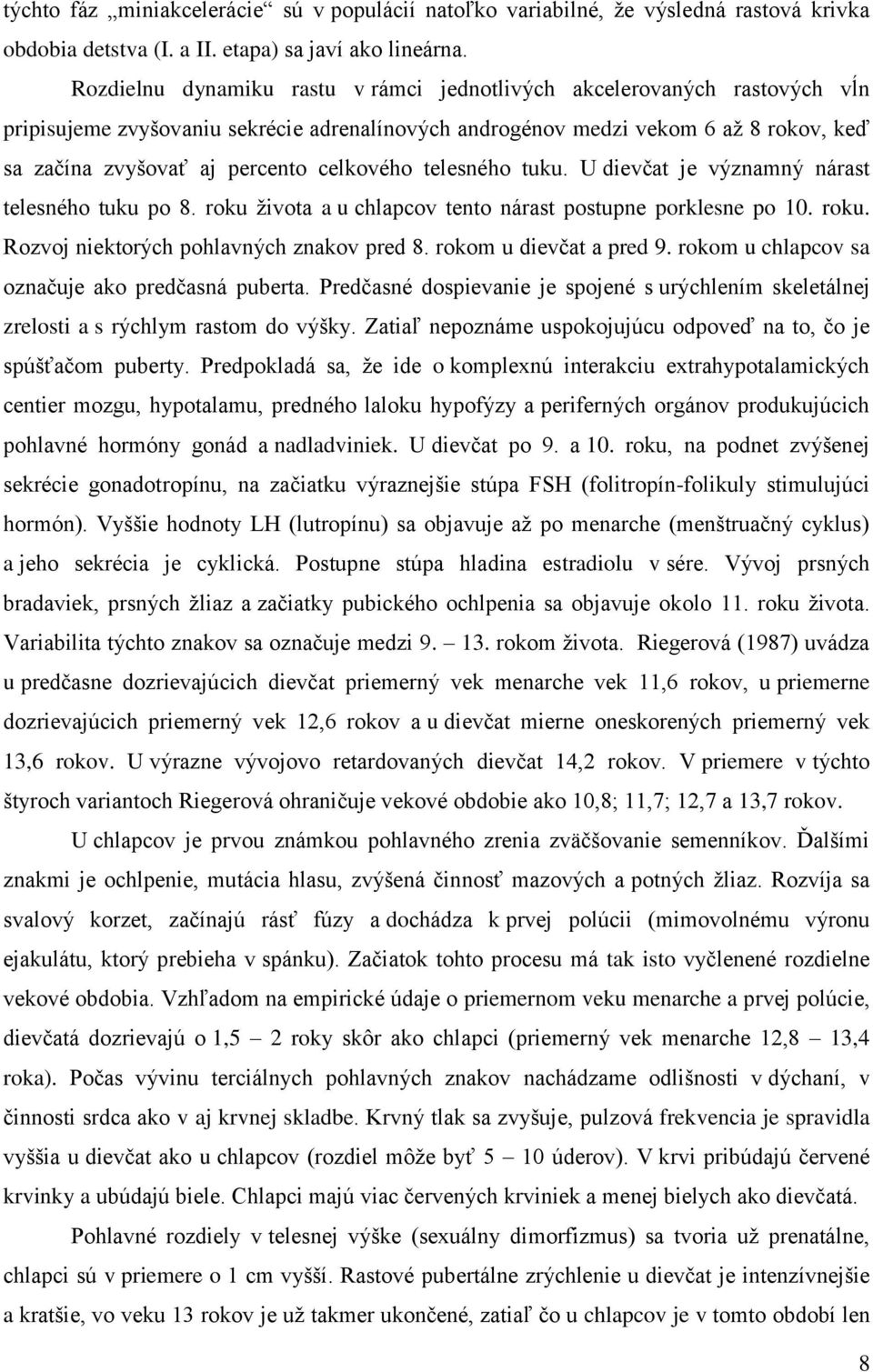 celkového telesného tuku. U dievčat je významný nárast telesného tuku po 8. roku života a u chlapcov tento nárast postupne porklesne po 10. roku. Rozvoj niektorých pohlavných znakov pred 8.