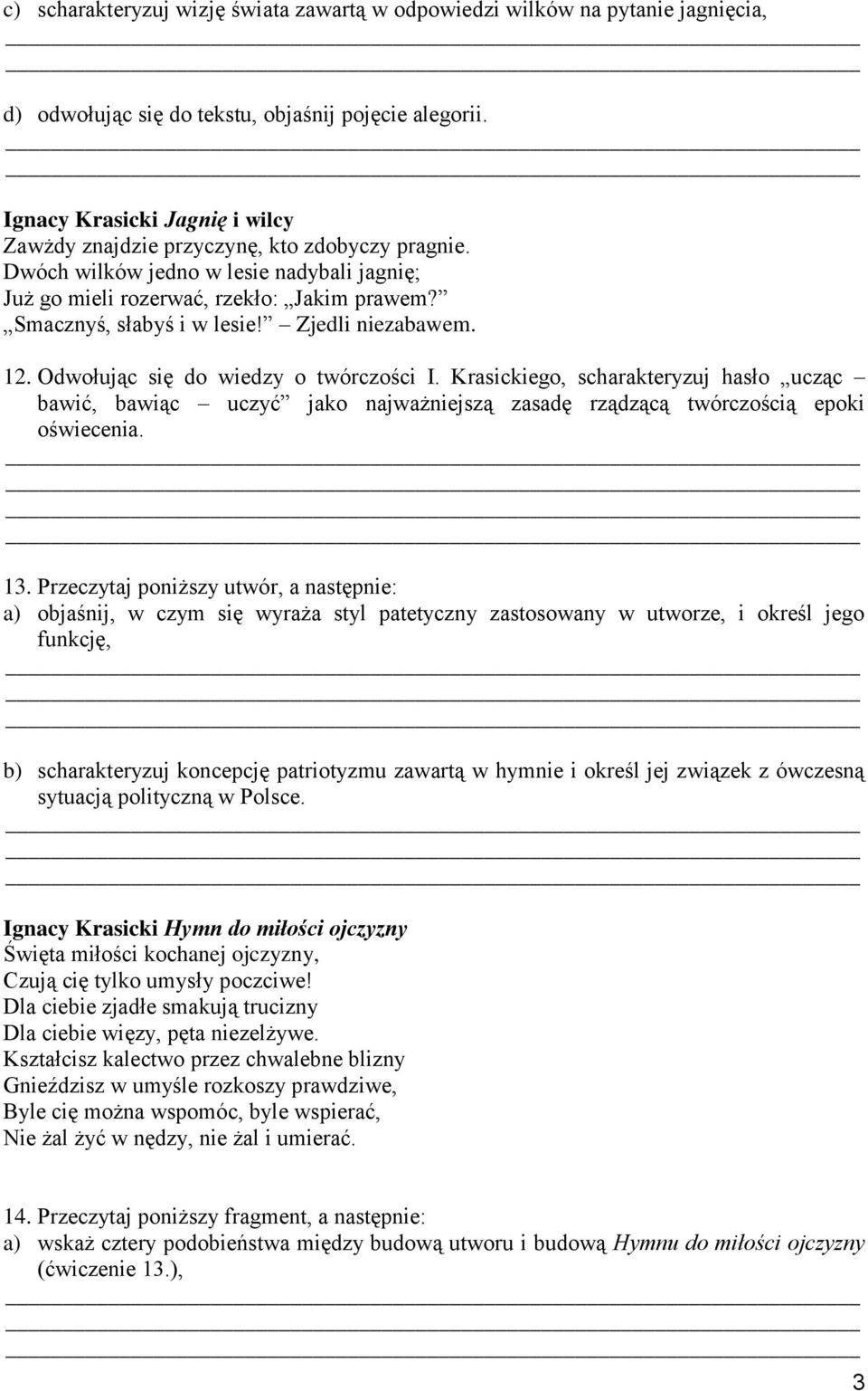 Zjedli niezabawem. 12. Odwołując się do wiedzy o twórczości I. Krasickiego, scharakteryzuj hasło ucząc bawić, bawiąc uczyć jako najważniejszą zasadę rządzącą twórczością epoki oświecenia. 13.