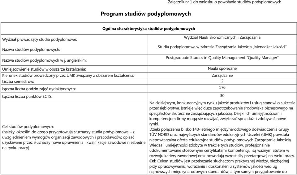 angielskim: Wydział Nauk Ekonomicznych i Zarządzania Studia podyplomowe w zakresie Zarządzania Jakością Menedżer Jakości Postgraduate Studies in Quality Management Quality Manager Umiejscowienie