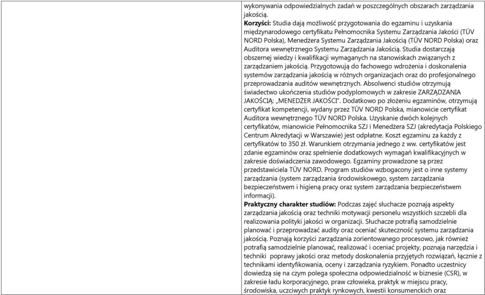 (TÜV NORD Polska) oraz Auditora wewnętrznego Systemu Zarządzania Jakością. Studia dostarczają obszernej wiedzy i kwalifikacji wymaganych na stanowiskach związanych z zarządzaniem jakością.