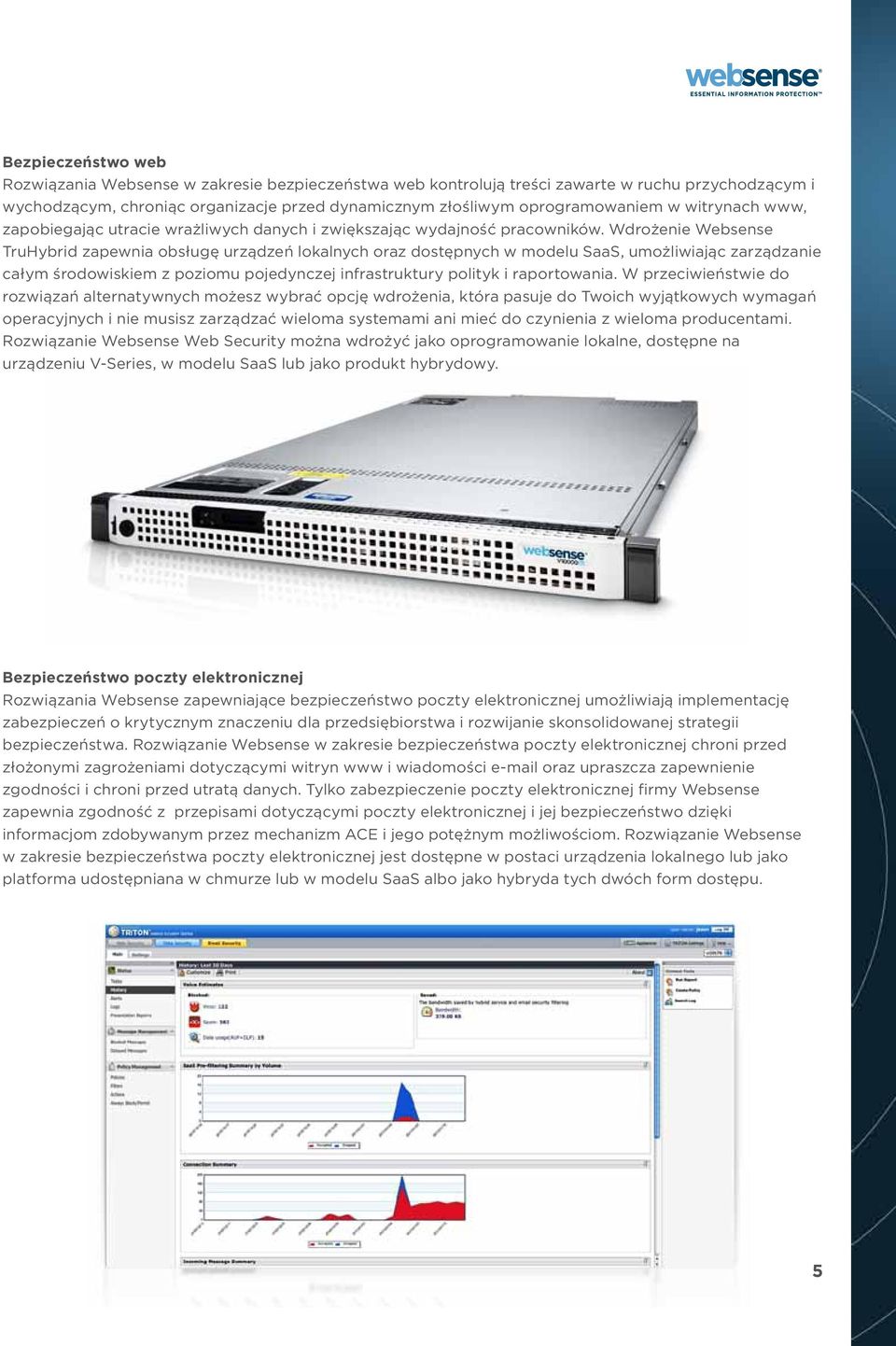 Wdrożenie Websense TruHybrid zapewnia obsługę urządzeń lokalnych oraz dostępnych w modelu SaaS, umożliwiając zarządzanie całym środowiskiem z poziomu pojedynczej infrastruktury polityk i raportowania.