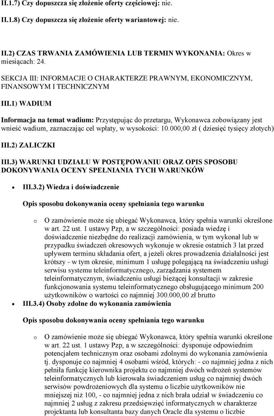 1) WADIUM Informacja na temat wadium: Przystępując do przetargu, Wykonawca zobowiązany jest wnieść wadium, zaznaczając cel wpłaty, w wysokości: 10.000,00 zł ( dziesięć tysięcy złotych) III.