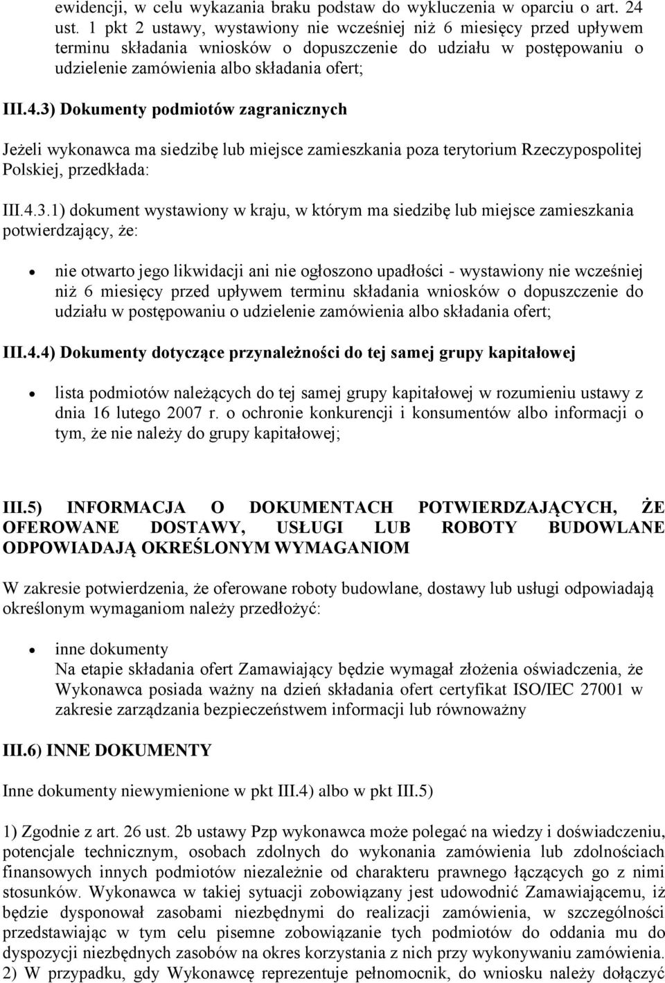3) Dkumenty pdmitów zagranicznych Jeżeli wyknawca ma siedzibę lub miejsce zamieszkania pza terytrium Rzeczypsplitej Plskiej, przedkłada: III.4.3.1) dkument wystawiny w kraju, w którym ma siedzibę lub