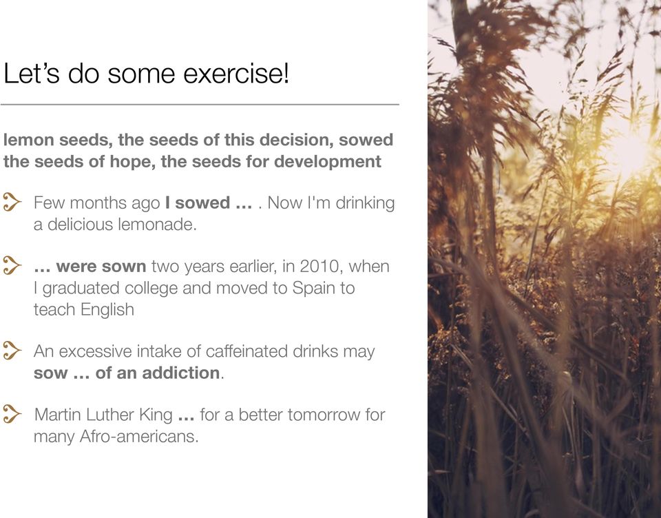 ago I sowed. Now I'm drinking a delicious lemonade.