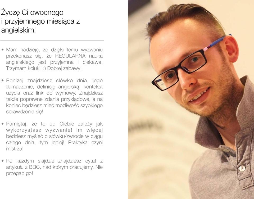 Znajdziesz także poprawne zdania przykładowe, a na koniec będziesz mieć możliwość szybkiego sprawdzenia się! Pamiętaj, że to od Ciebie zależy jak wykorzystasz wyzwanie!