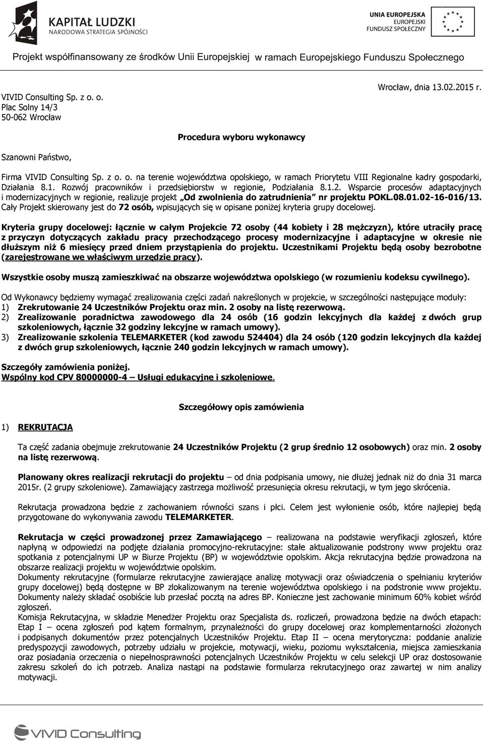 0.0-6-06/. Cały Projekt skierowany jest do 7 osób, wpisujących się w opisane poniżej kryteria grupy docelowej.