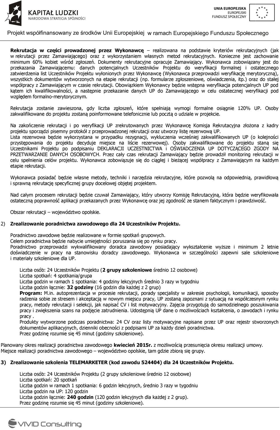 Wykonawca zobowiązany jest do przekazania Zamawiającemu: danych potencjalnych Uczestników Projektu do weryfikacji formalnej i ostatecznego zatwierdzenia list Uczestników Projektu wyłonionych przez