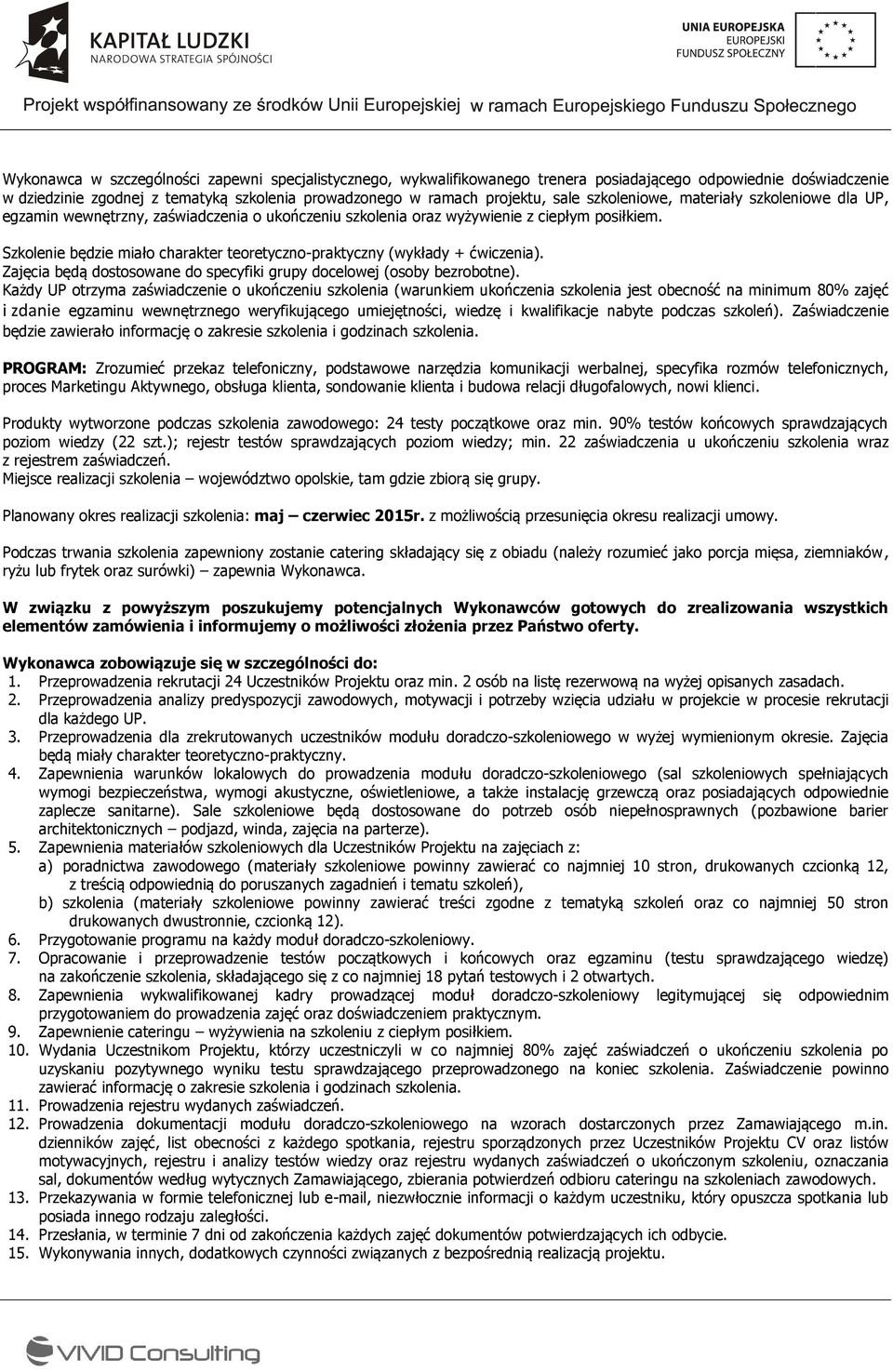 Szkolenie będzie miało charakter teoretyczno-praktyczny (wykłady + ćwiczenia). Zajęcia będą dostosowane do specyfiki grupy docelowej (osoby bezrobotne).