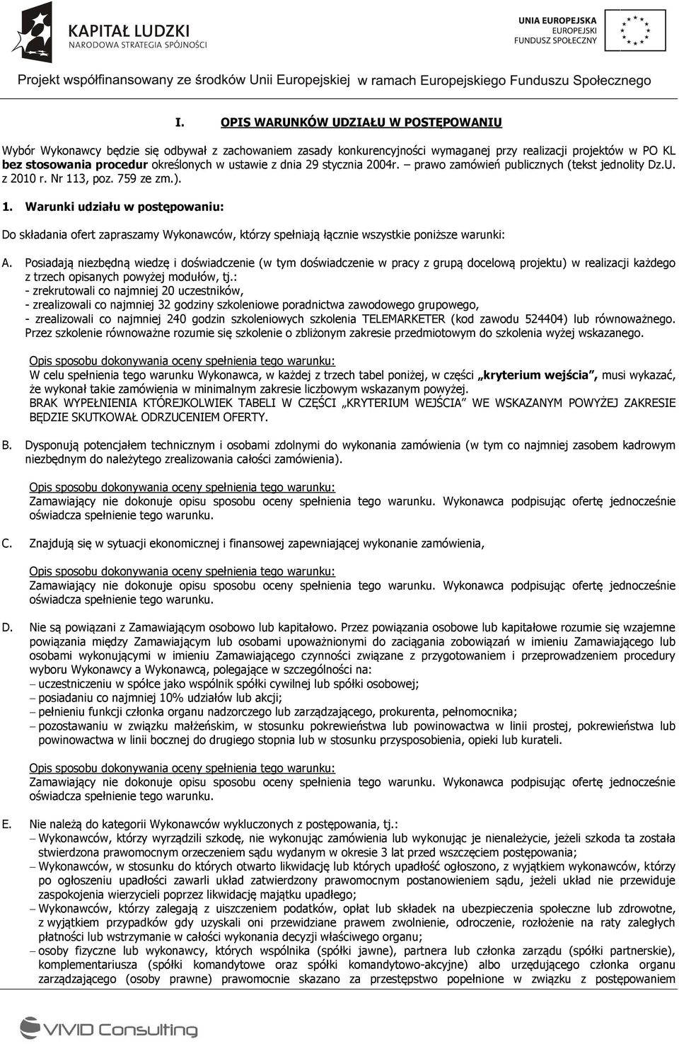 . Warunki udziału w postępowaniu: Do składania ofert zapraszamy Wykonawców, którzy spełniają łącznie wszystkie poniższe warunki: A.