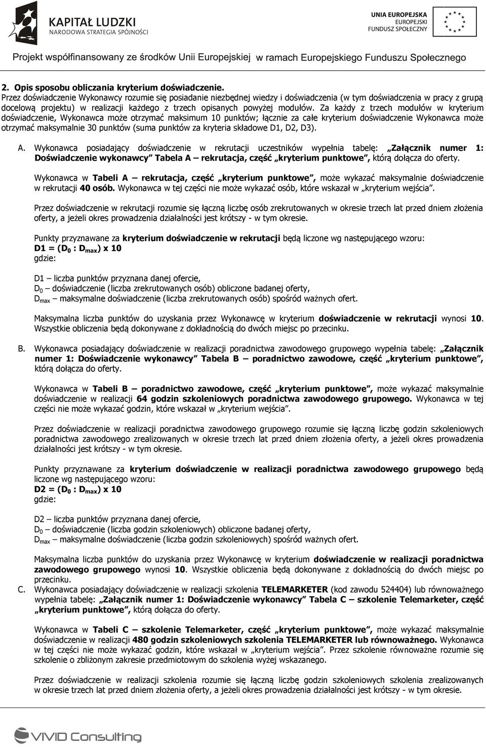 Za każdy z trzech modułów w kryterium doświadczenie, Wykonawca może otrzymać maksimum 0 punktów; łącznie za całe kryterium doświadczenie Wykonawca może otrzymać maksymalnie 0 punktów (suma punktów za