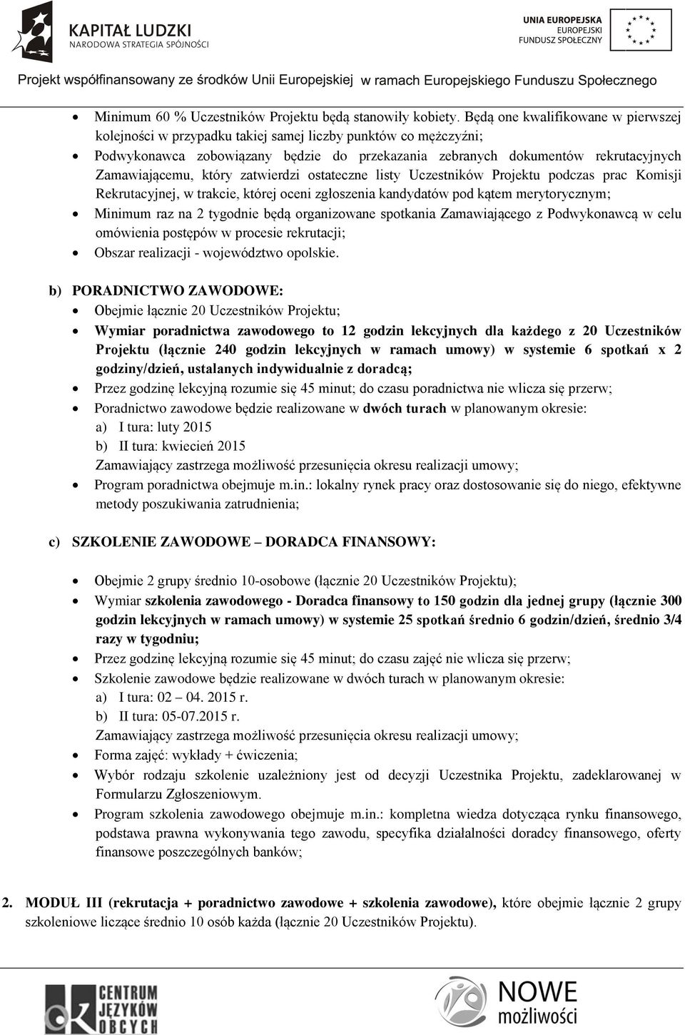 który zatwierdzi ostateczne listy Uczestników Projektu podczas prac Komisji Rekrutacyjnej, w trakcie, której oceni zgłoszenia kandydatów pod kątem merytorycznym; Minimum raz na 2 tygodnie będą