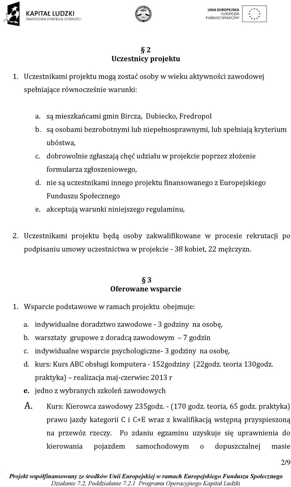 nie są uczestnikami innego projektu finansowanego z Europejskiego Funduszu Społecznego e. akceptują warunki niniejszego regulaminu, 2.