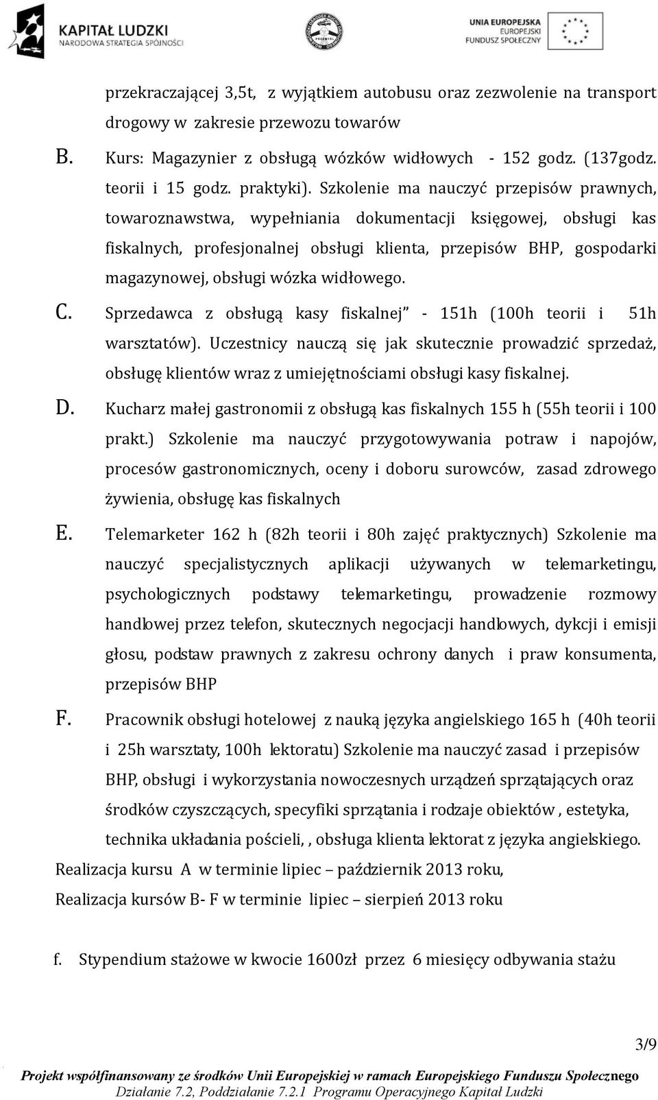 Szkolenie ma nauczyć przepisów prawnych, towaroznawstwa, wypełniania dokumentacji księgowej, obsługi kas fiskalnych, profesjonalnej obsługi klienta, przepisów BHP, gospodarki magazynowej, obsługi