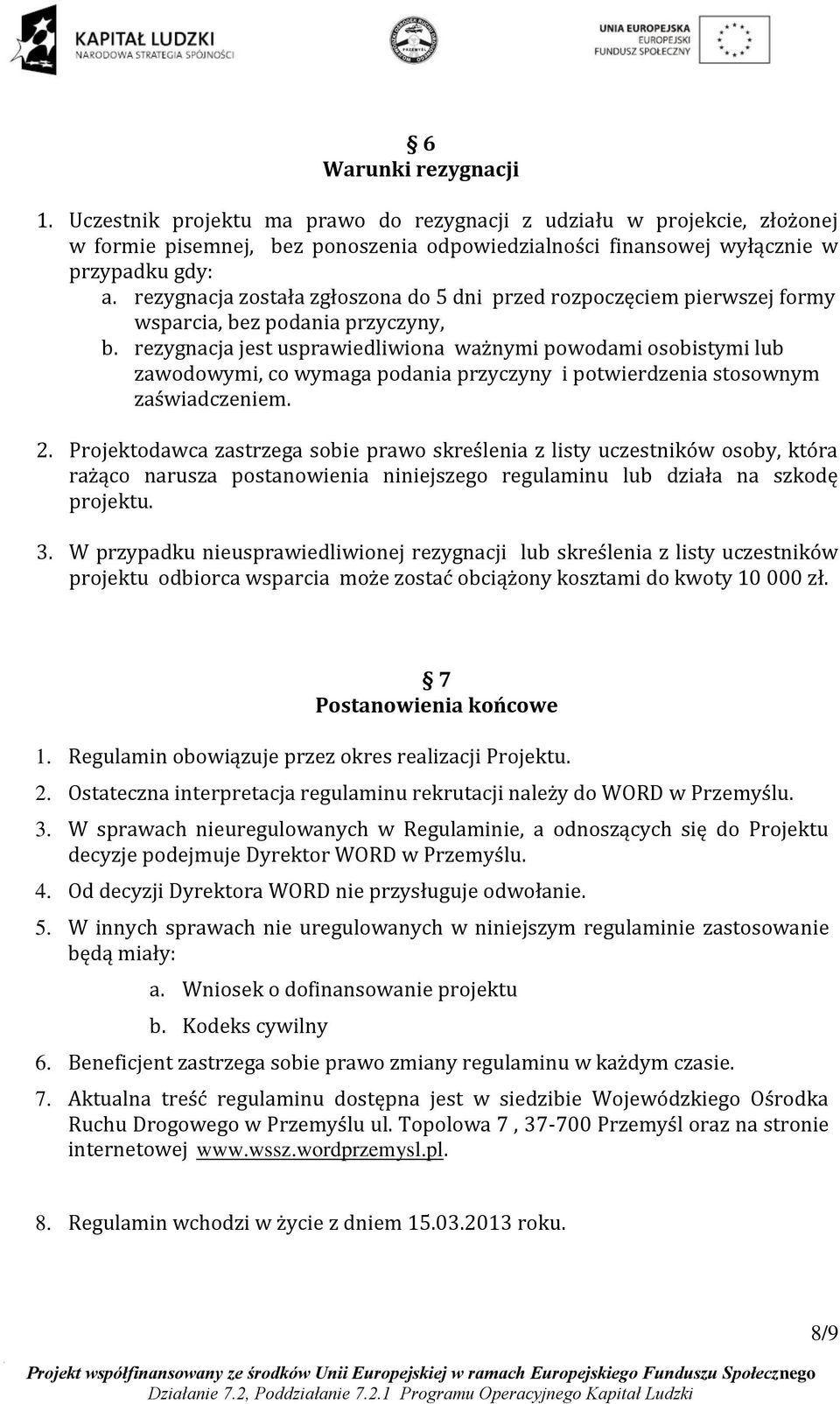 rezygnacja jest usprawiedliwiona ważnymi powodami osobistymi lub zawodowymi, co wymaga podania przyczyny i potwierdzenia stosownym zaświadczeniem. 2.