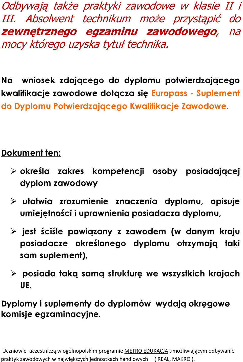 Dokument ten: określa zakres kompetencji osoby posiadającej dyplom zawodowy ułatwia zrozumienie znaczenia dyplomu, opisuje umiejętności i uprawnienia posiadacza dyplomu, jest ściśle powiązany z