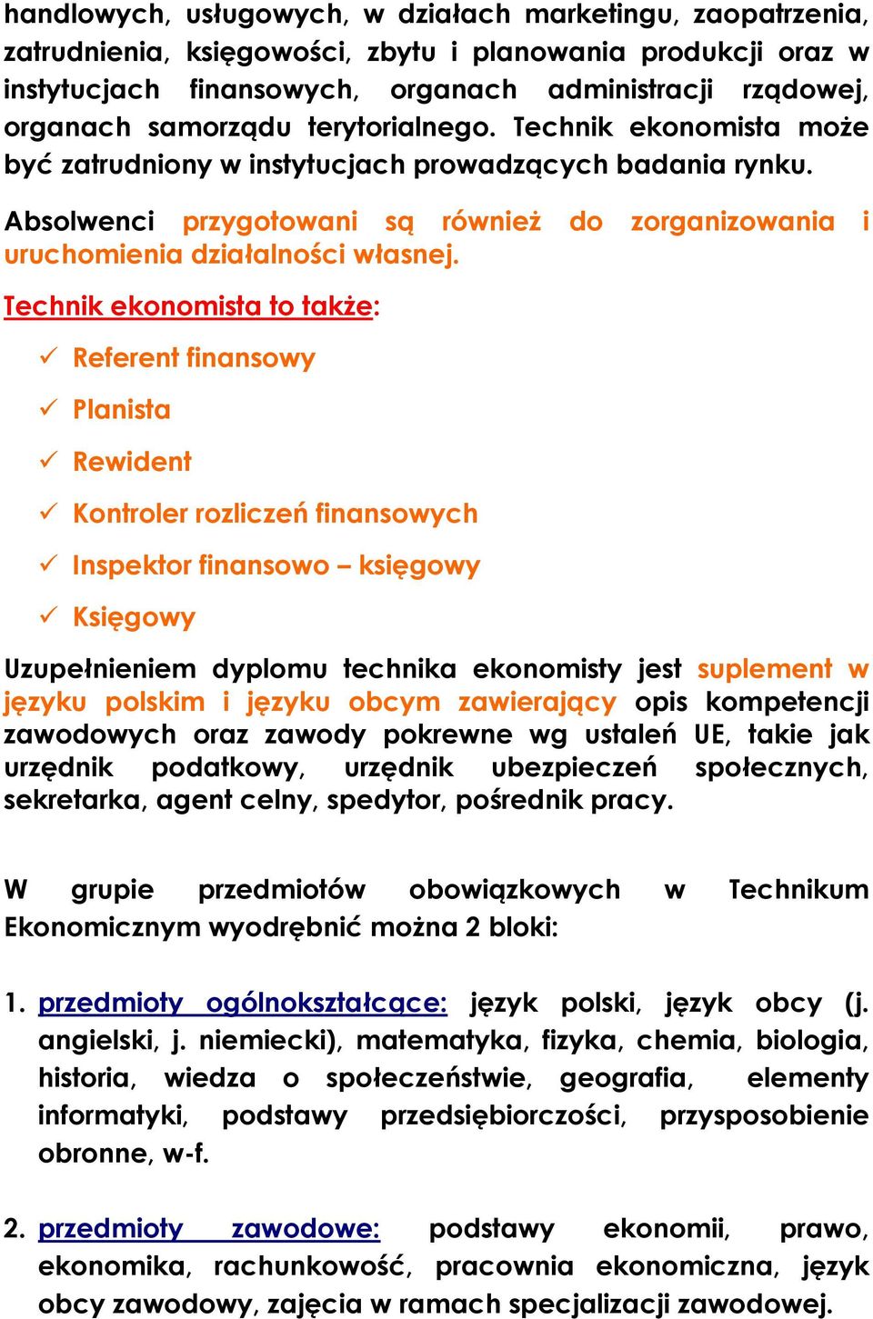Technik ekonomista to także: Referent finansowy Planista Rewident Kontroler rozliczeń finansowych Inspektor finansowo księgowy Księgowy Uzupełnieniem dyplomu technika ekonomisty jest suplement w