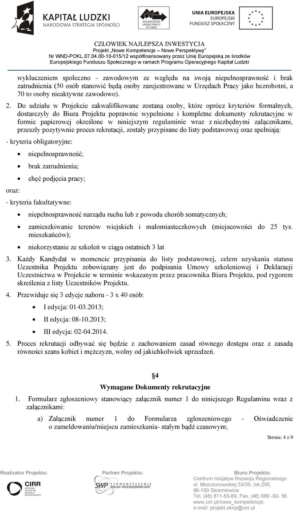 Do udziału w Projekcie zakwalifikowane zostaną osoby, które oprócz kryteriów formalnych, dostarczyły do Biura Projektu poprawnie wypełnione i kompletne dokumenty rekrutacyjne w formie papierowej