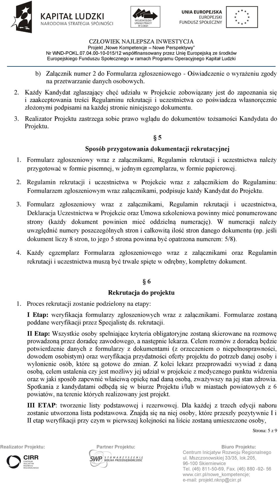 Każdy Kandydat zgłaszający chęć udziału w Projekcie zobowiązany jest do zapoznania się i zaakceptowania treści Regulaminu rekrutacji i uczestnictwa co poświadcza własnoręcznie złożonymi podpisami na