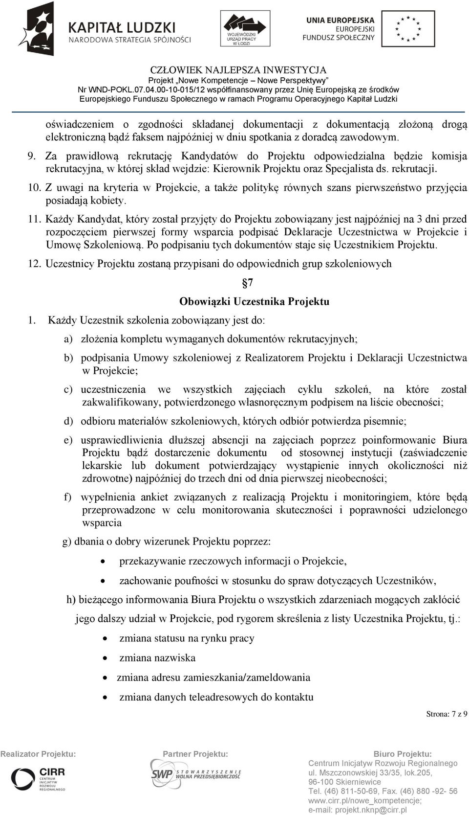 Z uwagi na kryteria w Projekcie, a także politykę równych szans pierwszeństwo przyjęcia posiadają kobiety. 11.