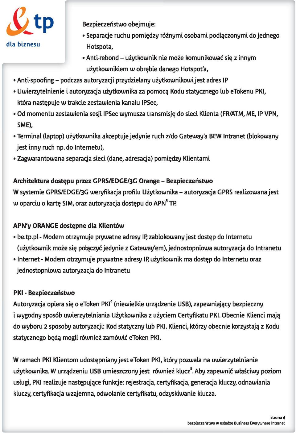 kana u IPSec, Od momentu zestawienia sesji IPSec wymusza transmisj do sieci Klienta (FR/ATM, ME, IP VPN, SME), Terminal (laptop) u ytkownika akceptuje jedynie ruch z/do Gateway'a BEW Intranet