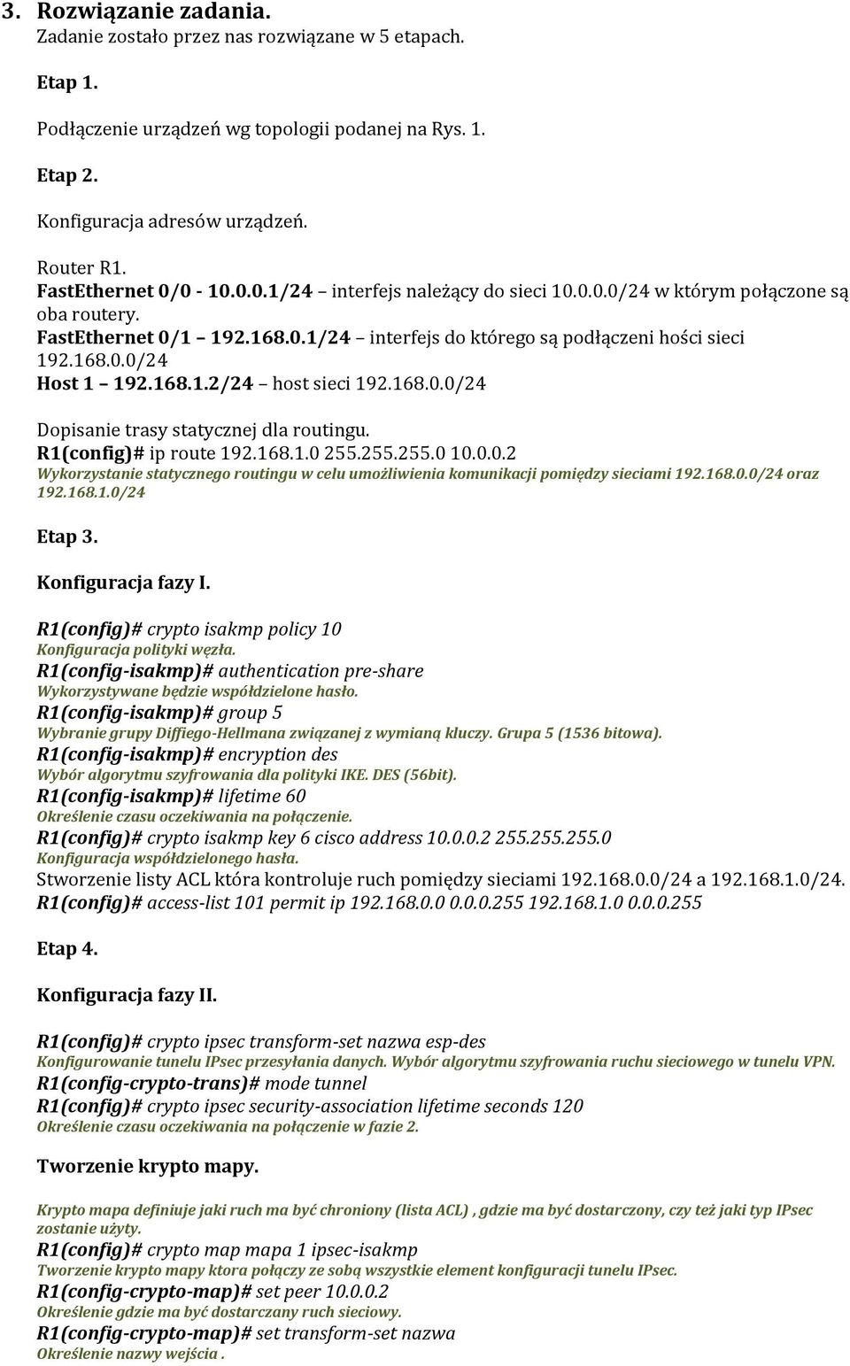 168.1.2/24 host sieci 192.168.0.0/24 Dopisanie trasy statycznej dla routingu. R1(config)# ip route 192.168.1.0 255.255.255.0 10.0.0.2 Wykorzystanie statycznego routingu w celu umożliwienia komunikacji pomiędzy sieciami 192.