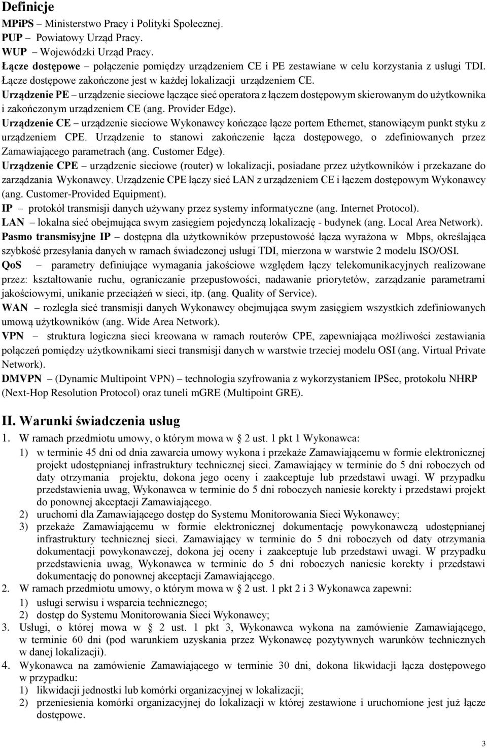 Urządzenie PE urządzenie sieciowe łączące sieć operatora z łączem dostępowym skierowanym do użytkownika i zakończonym urządzeniem (ang. Provider Edge).