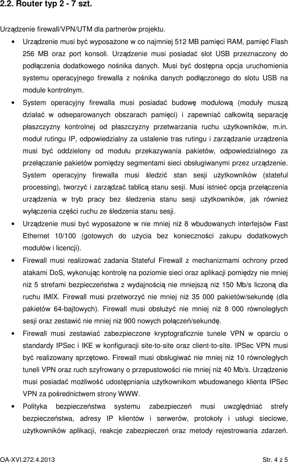 Musi być dostępna opcja uruchomienia systemu operacyjnego firewalla z nośnika danych podłączonego do slotu USB na module kontrolnym.