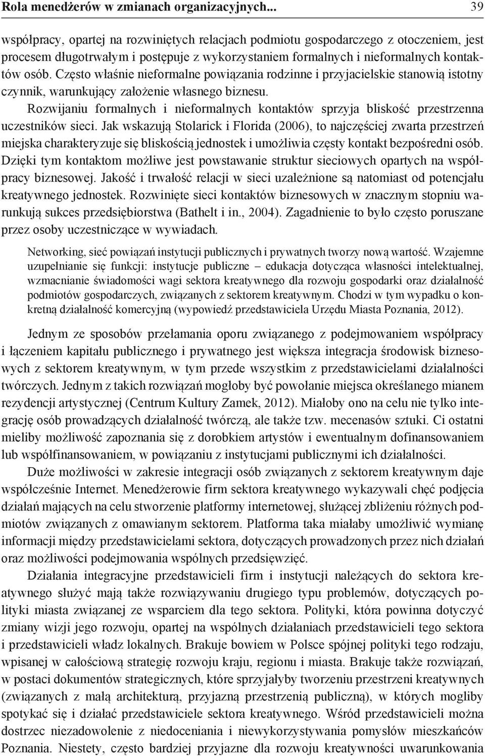 Często właśnie nieformalne powiązania rodzinne i przyjacielskie stanowią istotny czynnik, warunkujący założenie własnego biznesu.