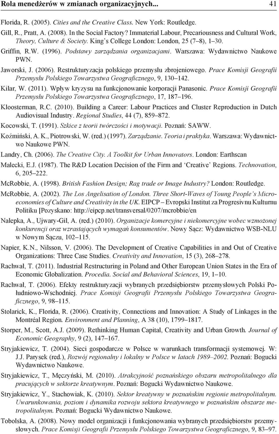 Warszawa: Wydawnictwo Naukowe PWN. Jaworski, J. (2006). Restrukturyzacja polskiego przemysłu zbrojeniowego. Prace Komisji Geografii Przemysłu Polskiego Towarzystwa Geograficznego, 9, 130 142.
