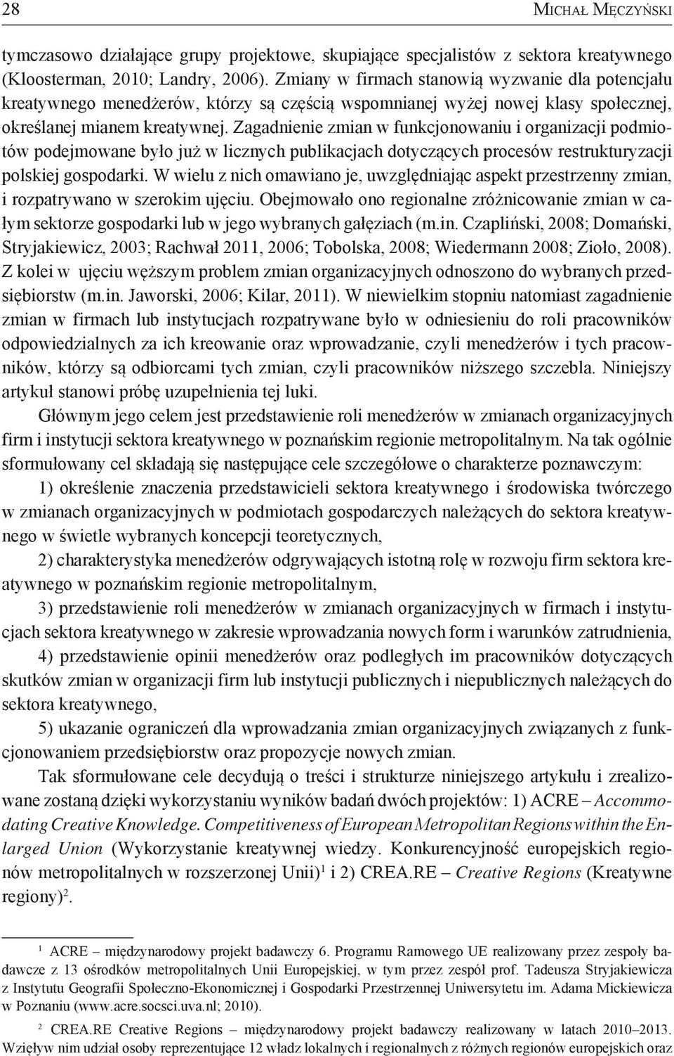 Zagadnienie zmian w funkcjonowaniu i organizacji podmiotów podejmowane było już w licznych publikacjach dotyczących procesów restrukturyzacji polskiej gospodarki.
