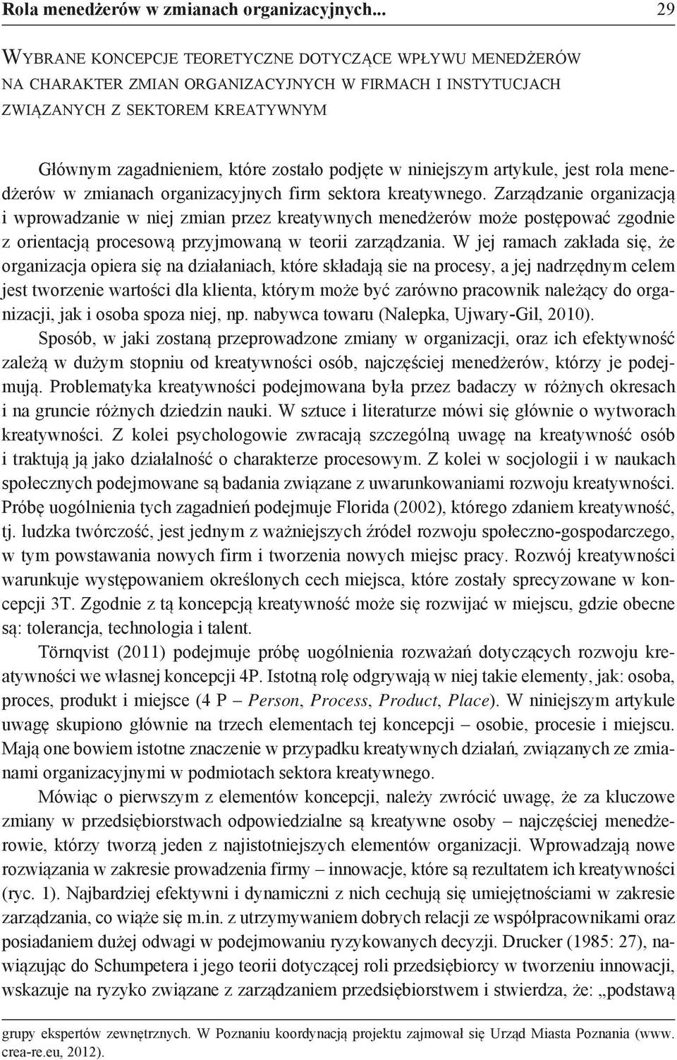 podjęte w niniejszym artykule, jest rola menedżerów w zmianach organizacyjnych firm sektora kreatywnego.