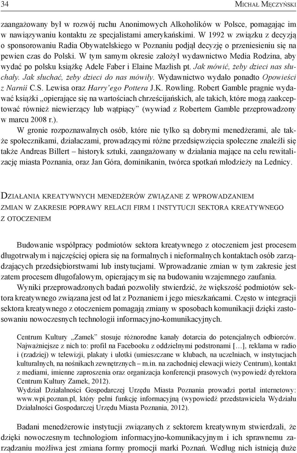 W tym samym okresie założył wydawnictwo Media Rodzina, aby wydać po polsku książkę Adele Faber i Elaine Mazlish pt. Jak mówić, żeby dzieci nas słuchały. Jak słuchać, żeby dzieci do nas mówiły.