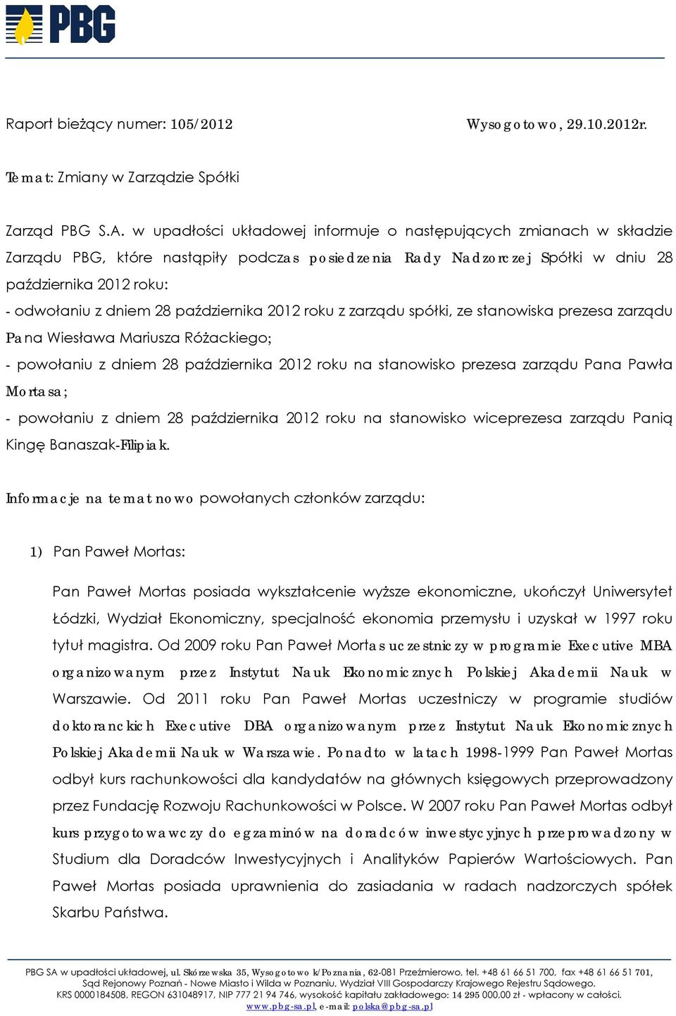 października 2012 roku z zarządu spółki, ze stanowiska prezesa zarządu Pana Wiesława Mariusza Różackiego; - powołaniu z dniem 28 października 2012 roku na stanowisko prezesa zarządu Pana Pawła