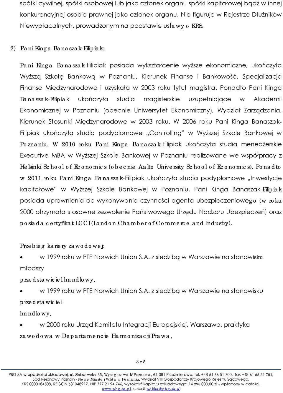 2) Pani Kinga Banaszak-Filipiak: Pani Kinga Banaszak-Filipiak posiada wykształcenie wyższe ekonomiczne, ukończyła Wyższą Szkołę Bankową w Poznaniu, Kierunek Finanse i Bankowość, Specjalizacja Finanse