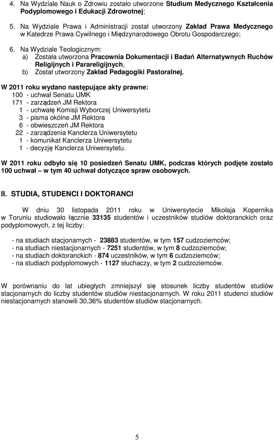 Na Wydziale Teologicznym: a) Została utworzona Pracownia Dokumentacji i Badań Alternatywnych Ruchów Religijnych i Parareligijnych, b) Został utworzony Zakład Pedagogiki Pastoralnej.
