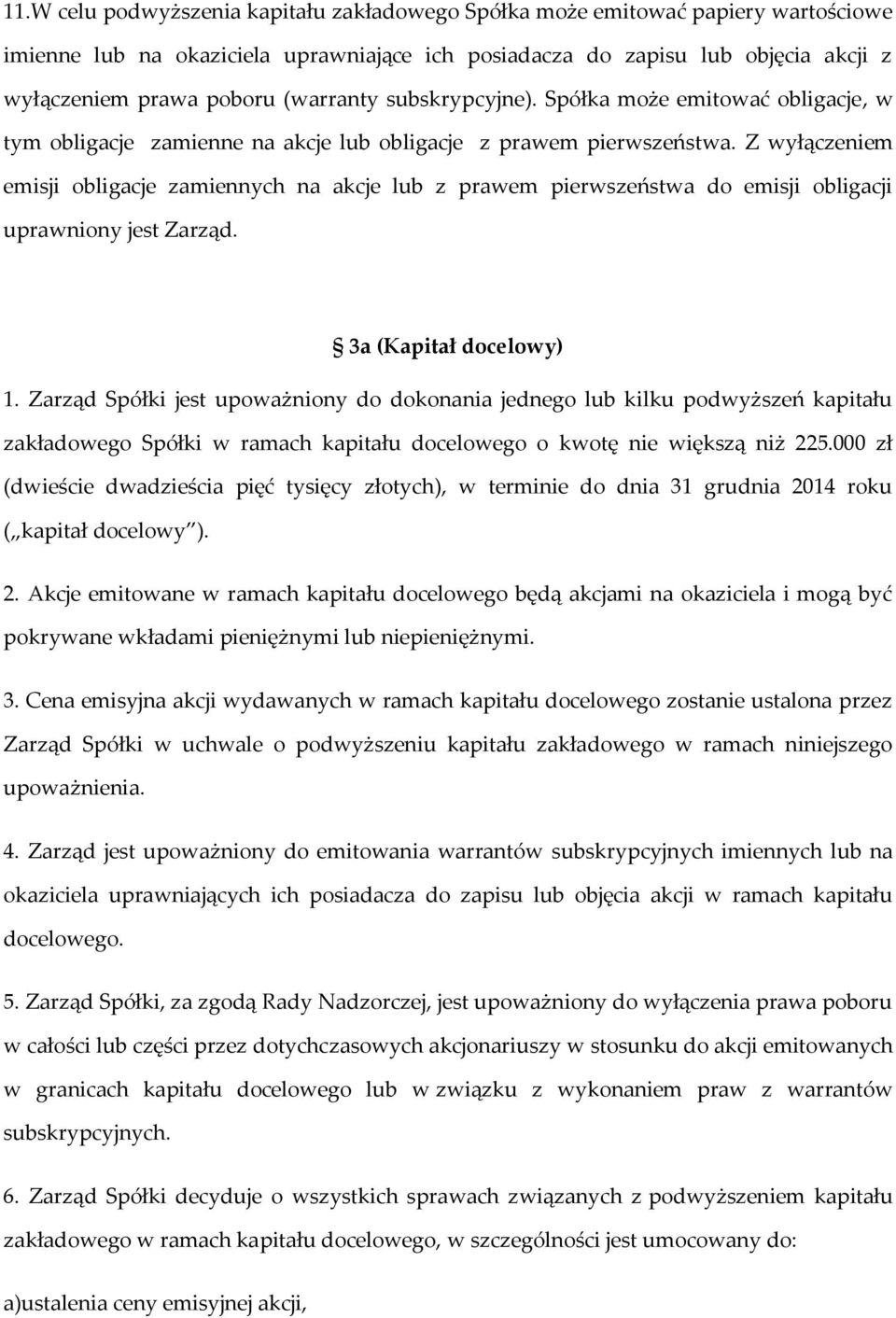 Z wyłączeniem emisji obligacje zamiennych na akcje lub z prawem pierwszeństwa do emisji obligacji uprawniony jest Zarząd. 3a (Kapitał docelowy) 1.