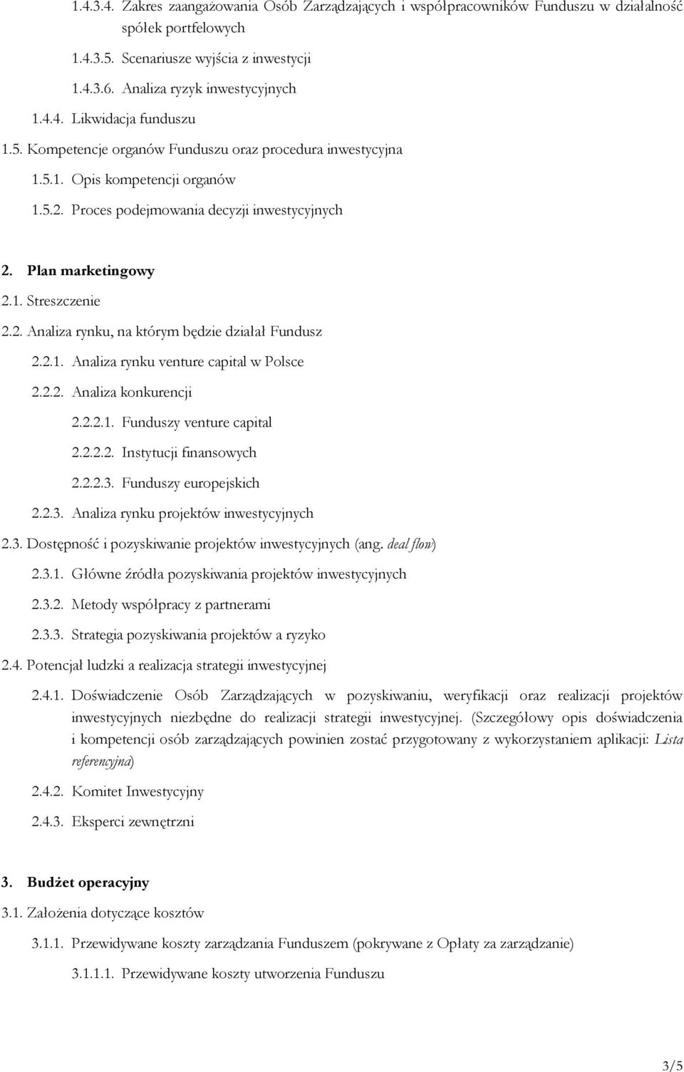 2.1. Analiza rynku venture capital w Polsce 2.2.2. Analiza konkurencji 2.2.2.1. Funduszy venture capital 2.2.2.2. Instytucji finansowych 2.2.2.3. Funduszy europejskich 2.2.3. Analiza rynku projektów inwestycyjnych 2.