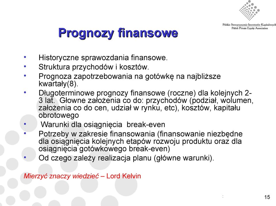 Głowne założenia co do: przychodów (podział, wolumen, założenia co do cen, udział w rynku, etc), kosztów, kapitału obrotowego Warunki dla osiągnięcia