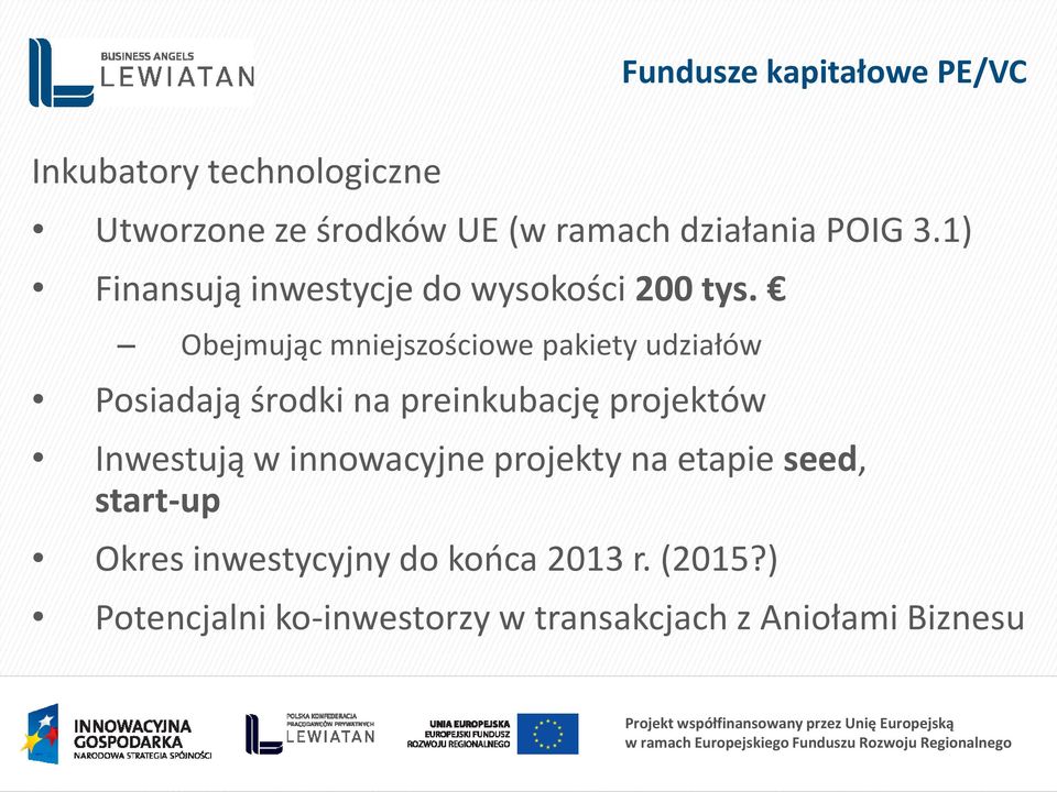 Obejmując mniejszościowe pakiety udziałów Posiadają środki na preinkubację projektów Inwestują w