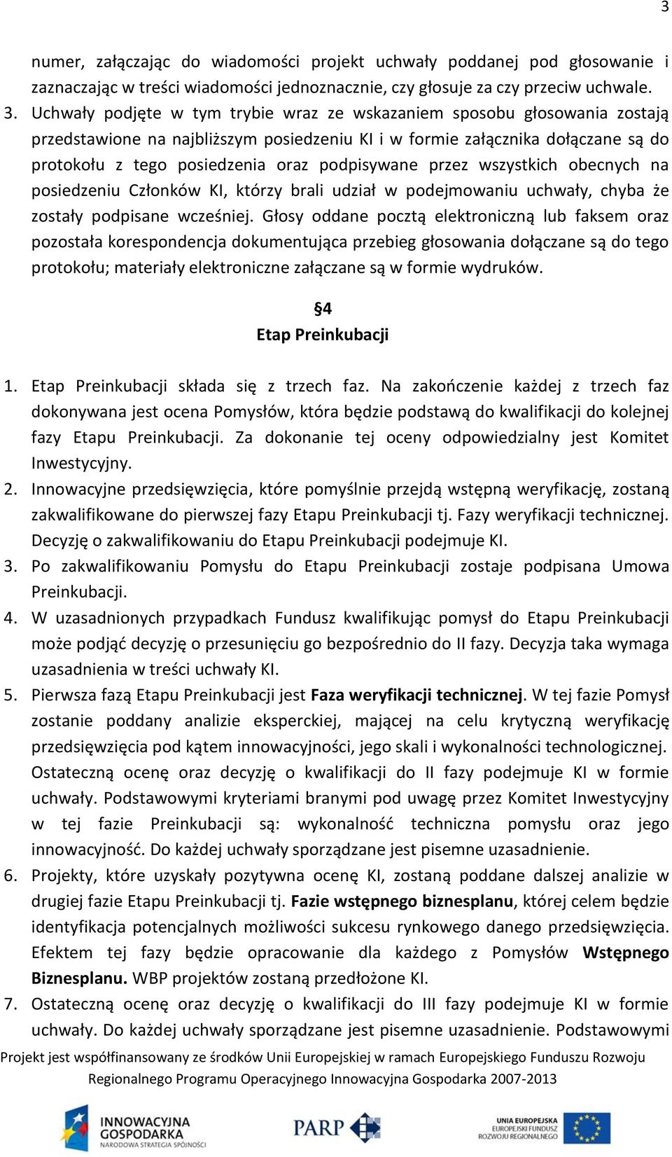 podpisywane przez wszystkich obecnych na posiedzeniu Członków KI, którzy brali udział w podejmowaniu uchwały, chyba że zostały podpisane wcześniej.