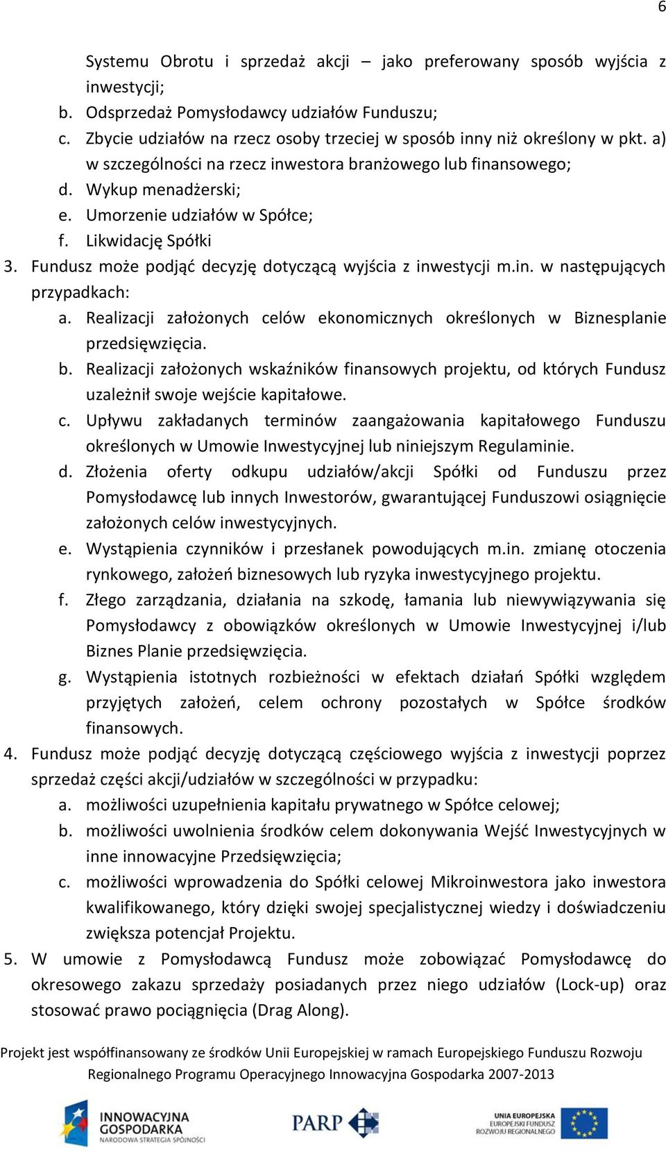 Likwidację Spółki 3. Fundusz może podjąć decyzję dotyczącą wyjścia z inwestycji m.in. w następujących przypadkach: a.