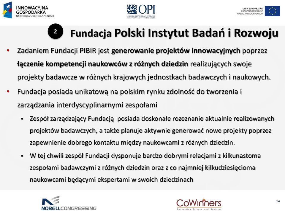 Fundacja posiada unikatową na polskim rynku zdolność do tworzenia i zarządzania interdyscyplinarnymi zespołami Zespół zarządzający Fundacją posiada doskonałe rozeznanie aktualnie realizowanych