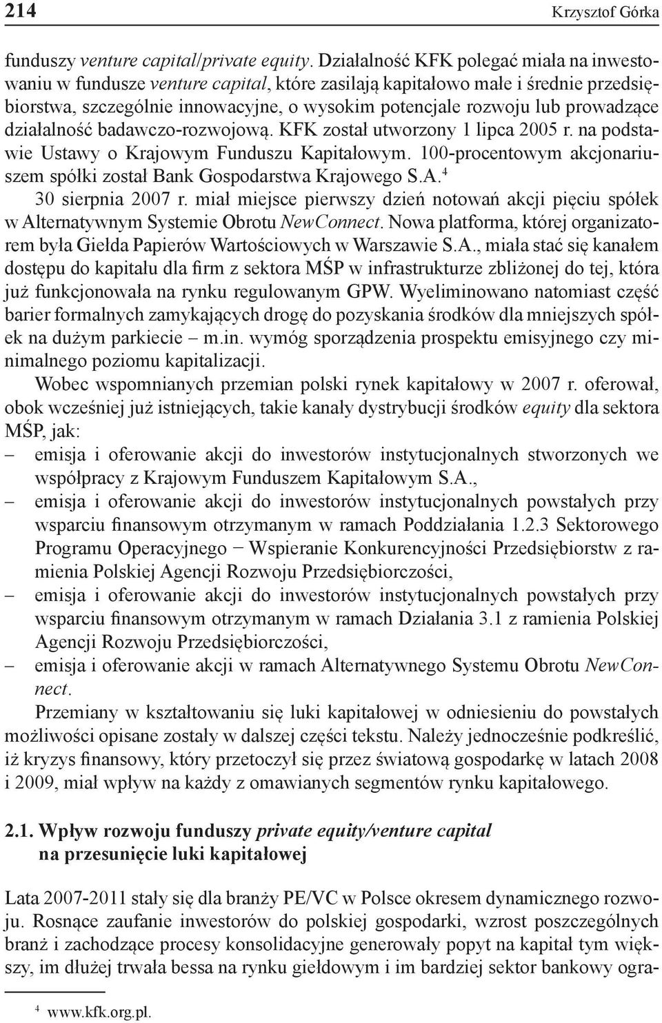 prowadzące działalność badawczo-rozwojową. KFK został utworzony 1 lipca 2005 r. na podstawie Ustawy o Krajowym Funduszu Kapitałowym.